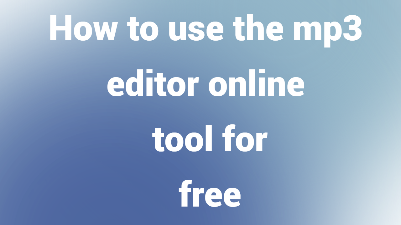 How to use the mp3 editor online tool for free